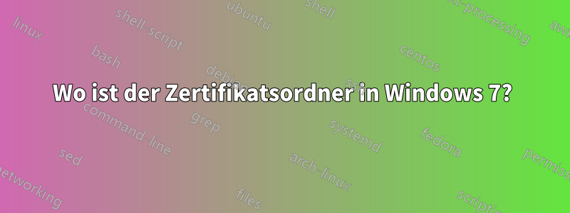 Wo ist der Zertifikatsordner in Windows 7?