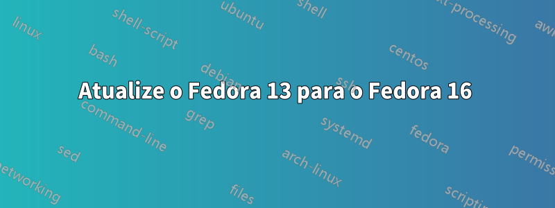 Atualize o Fedora 13 para o Fedora 16