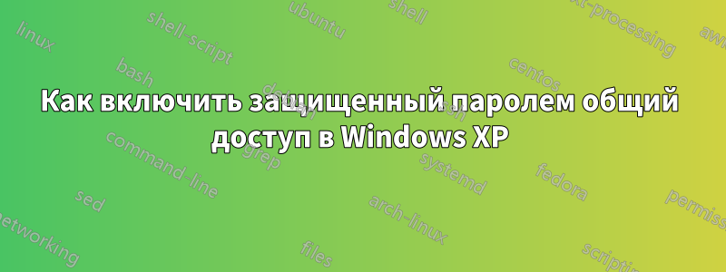 Как включить защищенный паролем общий доступ в Windows XP