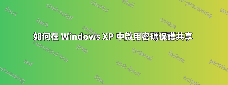 如何在 Windows XP 中啟用密碼保護共享