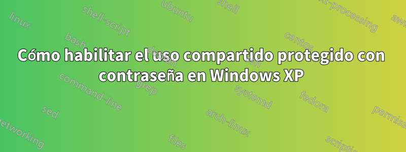 Cómo habilitar el uso compartido protegido con contraseña en Windows XP