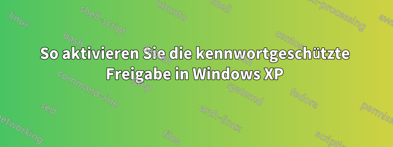 So aktivieren Sie die kennwortgeschützte Freigabe in Windows XP