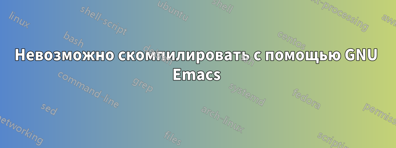 Невозможно скомпилировать с помощью GNU Emacs