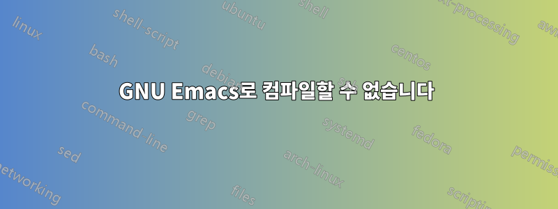 GNU Emacs로 컴파일할 수 없습니다