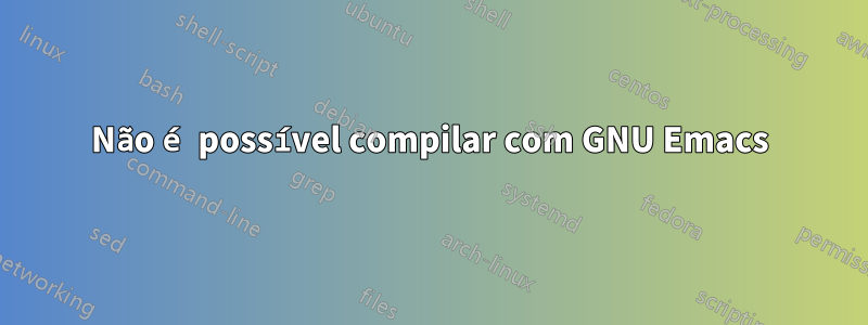 Não é possível compilar com GNU Emacs