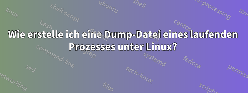 Wie erstelle ich eine Dump-Datei eines laufenden Prozesses unter Linux?