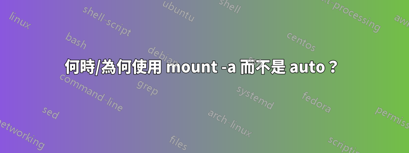 何時/為何使用 mount -a 而不是 auto？