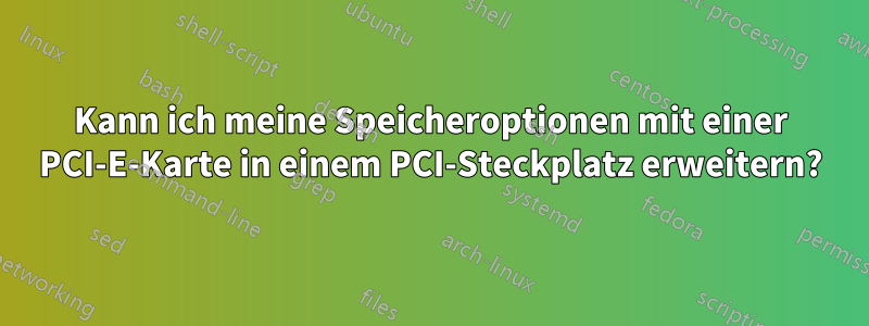 Kann ich meine Speicheroptionen mit einer PCI-E-Karte in einem PCI-Steckplatz erweitern?