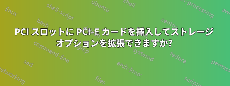 PCI スロットに PCI-E カードを挿入してストレージ オプションを拡張できますか?