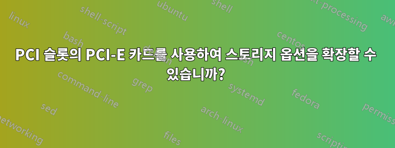 PCI 슬롯의 PCI-E 카드를 사용하여 스토리지 옵션을 확장할 수 있습니까?