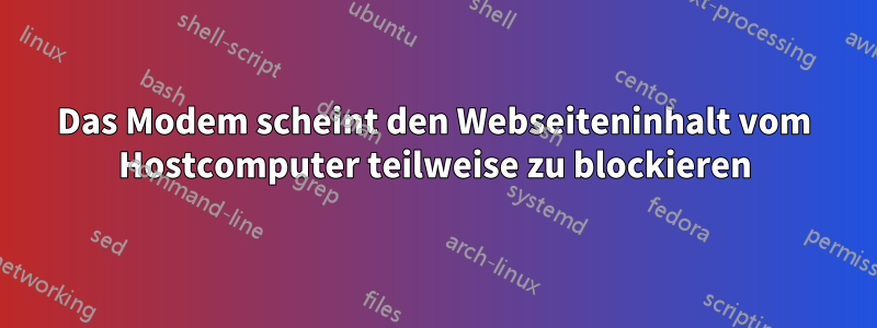 Das Modem scheint den Webseiteninhalt vom Hostcomputer teilweise zu blockieren