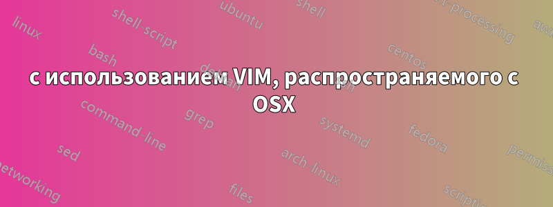 с использованием VIM, распространяемого с OSX