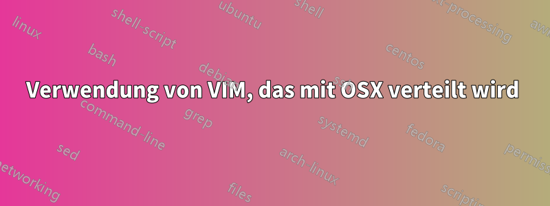 Verwendung von VIM, das mit OSX verteilt wird