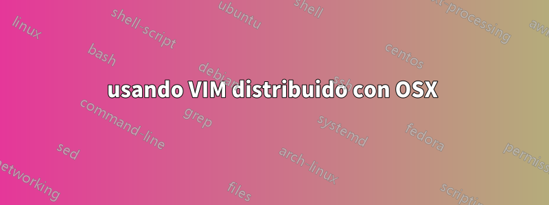 usando VIM distribuido con OSX