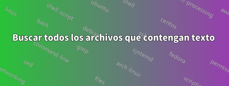 Buscar todos los archivos que contengan texto