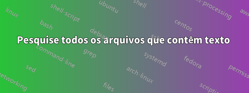 Pesquise todos os arquivos que contêm texto