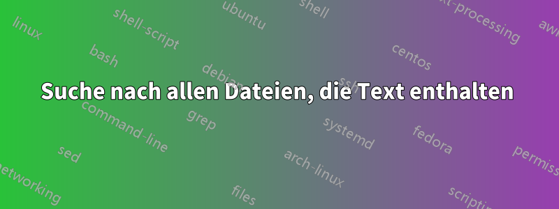 Suche nach allen Dateien, die Text enthalten