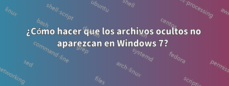 ¿Cómo hacer que los archivos ocultos no aparezcan en Windows 7? 