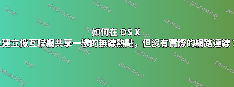 如何在 OS X 上建立像互聯網共享一樣的無線熱點，但沒有實際的網路連線？