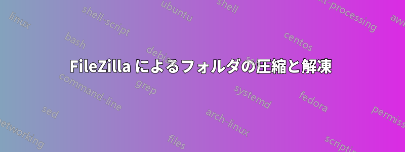 FileZilla によるフォルダの圧縮と解凍