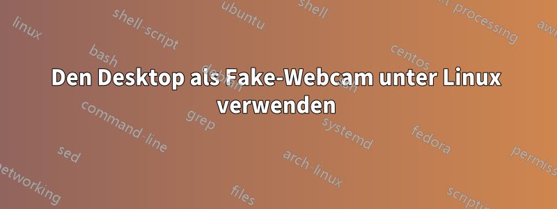 Den Desktop als Fake-Webcam unter Linux verwenden