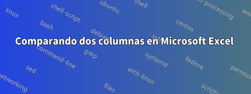 Comparando dos columnas en Microsoft Excel