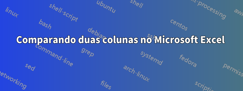 Comparando duas colunas no Microsoft Excel