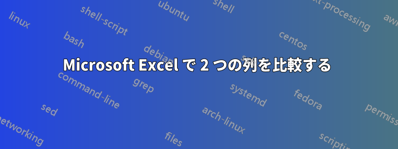 Microsoft Excel で 2 つの列を比較する