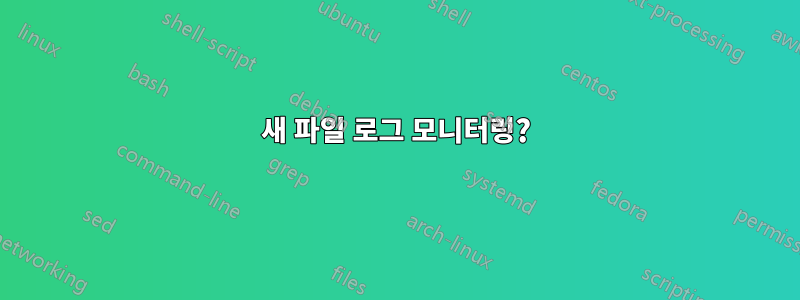 새 파일 로그 모니터링?