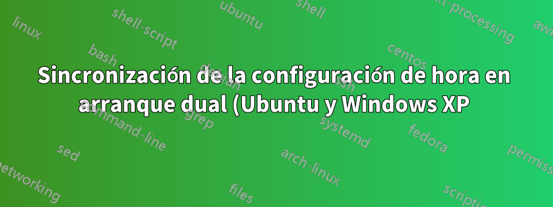 Sincronización de la configuración de hora en arranque dual (Ubuntu y Windows XP)