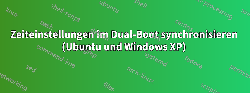 Zeiteinstellungen im Dual-Boot synchronisieren (Ubuntu und Windows XP)