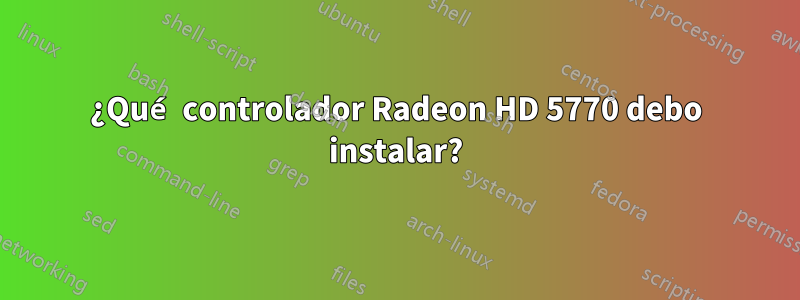 ¿Qué controlador Radeon HD 5770 debo instalar?