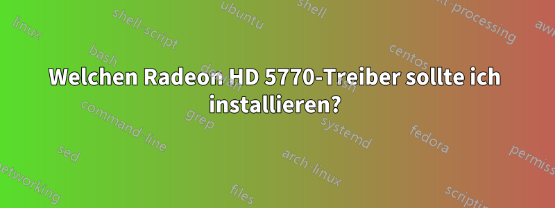 Welchen Radeon HD 5770-Treiber sollte ich installieren?