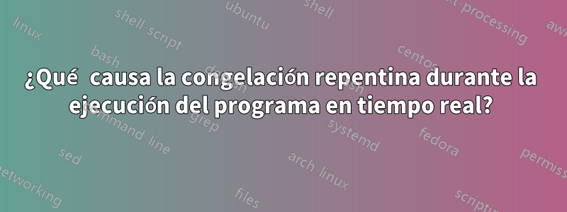 ¿Qué causa la congelación repentina durante la ejecución del programa en tiempo real?