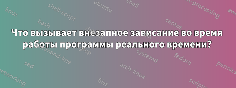 Что вызывает внезапное зависание во время работы программы реального времени?