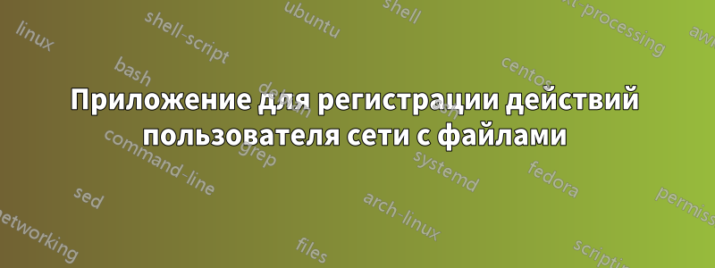 Приложение для регистрации действий пользователя сети с файлами