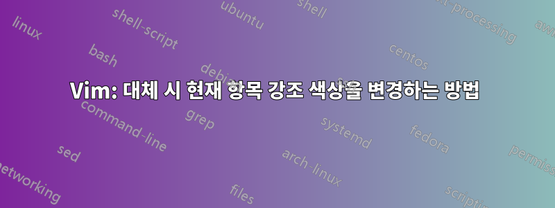 Vim: 대체 시 현재 항목 강조 색상을 변경하는 방법