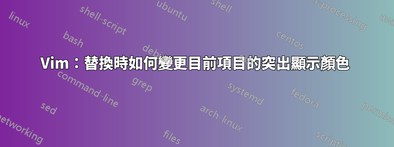 Vim：替換時如何變更目前項目的突出顯示顏色