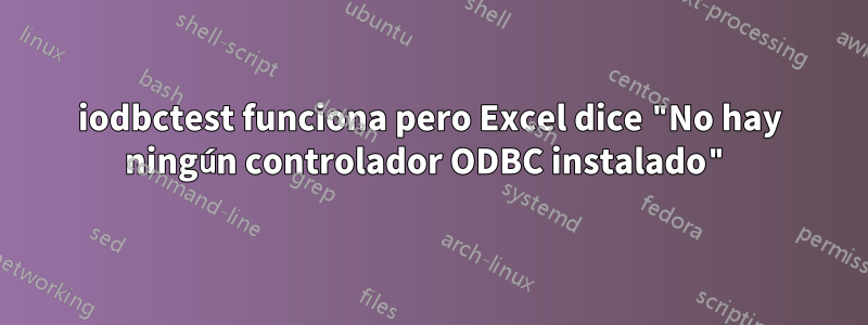 iodbctest funciona pero Excel dice "No hay ningún controlador ODBC instalado"