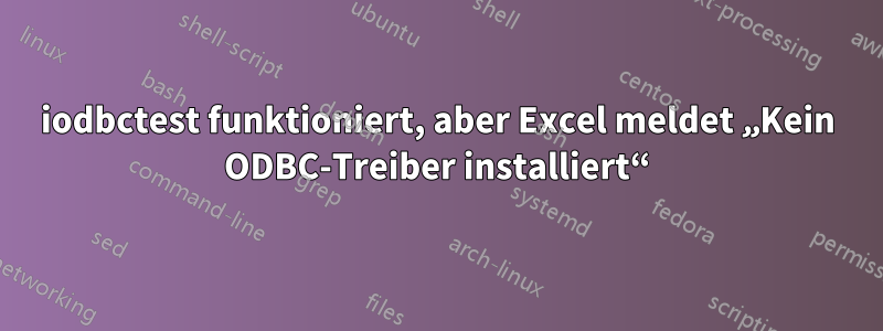 iodbctest funktioniert, aber Excel meldet „Kein ODBC-Treiber installiert“