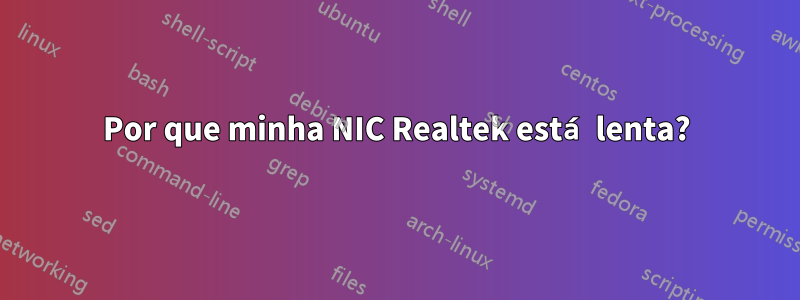 Por que minha NIC Realtek está lenta?