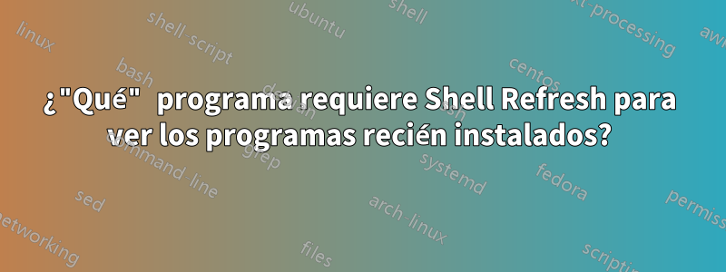 ¿"Qué" programa requiere Shell Refresh para ver los programas recién instalados?