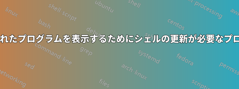 新しくインストールされたプログラムを表示するためにシェルの更新が必要なプログラムはどれですか?