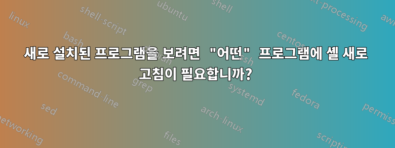 새로 설치된 프로그램을 보려면 "어떤" 프로그램에 셸 새로 고침이 필요합니까?