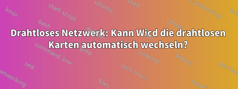 Drahtloses Netzwerk: Kann Wicd die drahtlosen Karten automatisch wechseln?