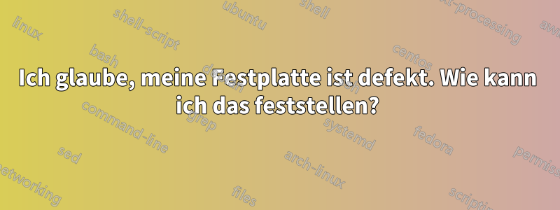 Ich glaube, meine Festplatte ist defekt. Wie kann ich das feststellen?