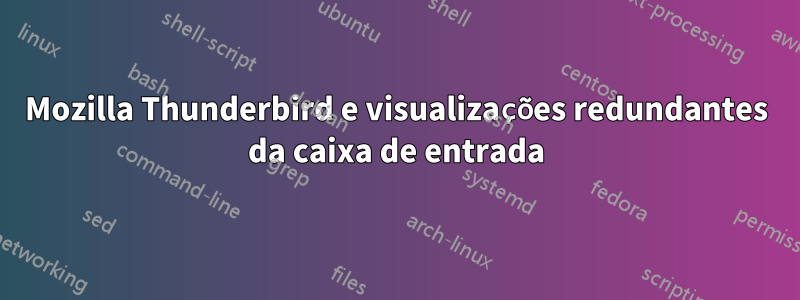 Mozilla Thunderbird e visualizações redundantes da caixa de entrada