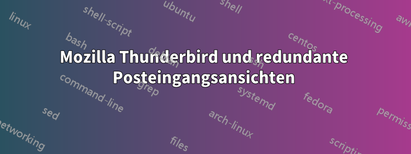 Mozilla Thunderbird und redundante Posteingangsansichten