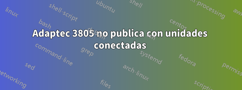 Adaptec 3805 no publica con unidades conectadas