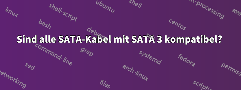 Sind alle SATA-Kabel mit SATA 3 kompatibel?